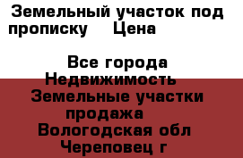 Земельный участок под прописку. › Цена ­ 350 000 - Все города Недвижимость » Земельные участки продажа   . Вологодская обл.,Череповец г.